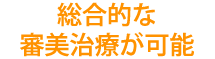 総合的な審美治療が可能